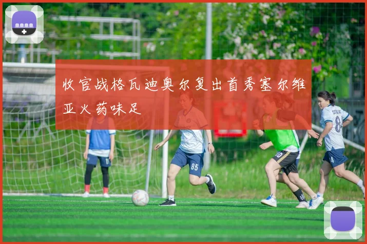 收官战格瓦迪奥尔复出首秀塞尔维亚火药味足