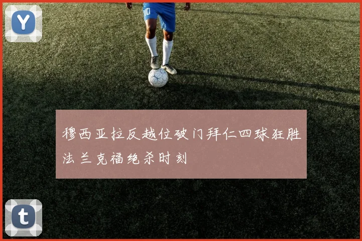 穆西亚拉反越位破门拜仁四球狂胜法兰克福绝杀时刻